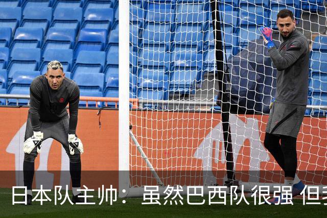 日本队主帅：虽然巴西队很强 但我们会找到取胜之道