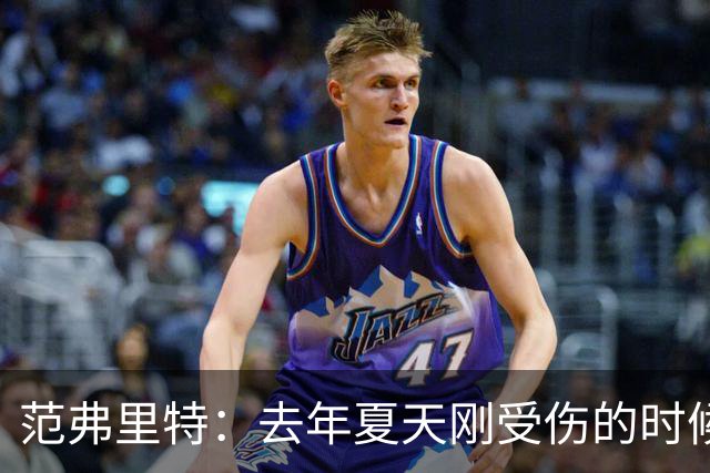 范弗里特：去年夏天刚受伤的时候 我始终不愿相信自己受如此重伤