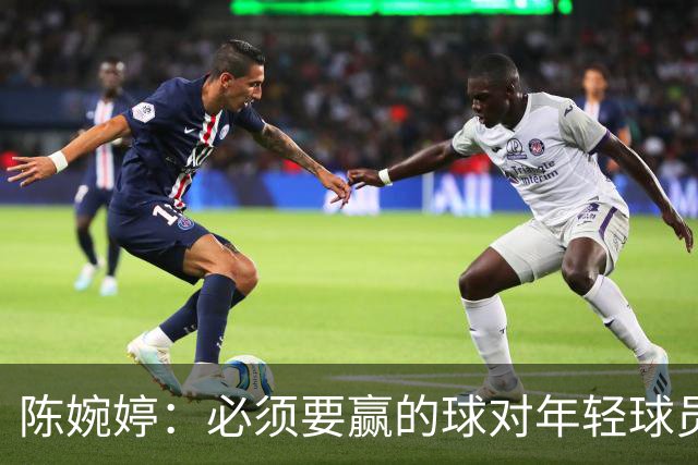 陈婉婷：必须要赢的球对年轻球员压力更大，下半场还可以做得更好