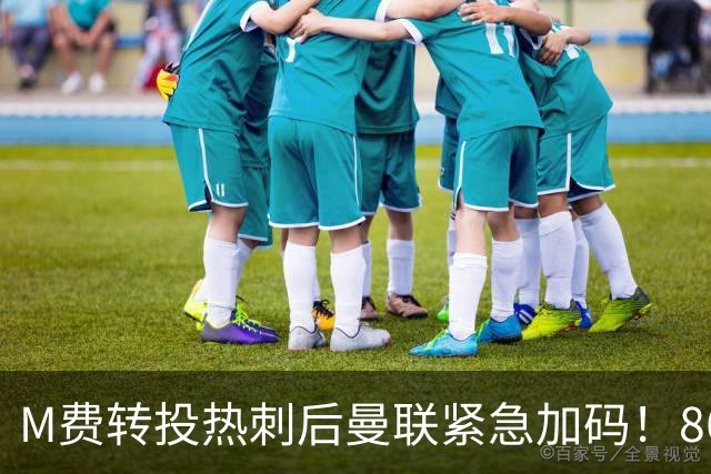 M费转投热刺后曼联紧急加码！8600万镑询价恩梅查，转会僵局存阻碍